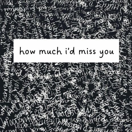 how much i'd miss you | Boomplay Music