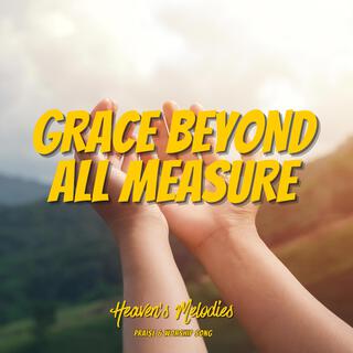 Grace Beyond All Measure