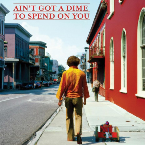 Ain't Got A Dime (To Spend On You) | Boomplay Music