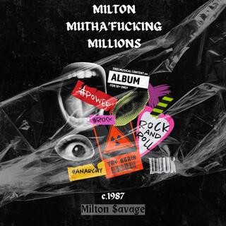 MILTON MUTHA'FUCKING MILLIONS