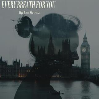 Every Breath For You