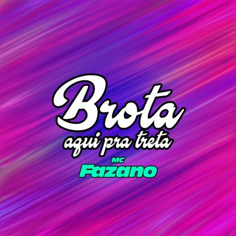 Brota Aqui Pra Treta ft. Mc Fazano | Boomplay Music