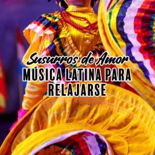 Susurros de Amor: Música Latina para Relajarse