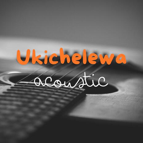 Ukichelewa | Boomplay Music