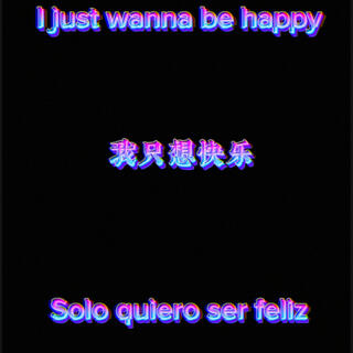 I Just Wanna Be Happy