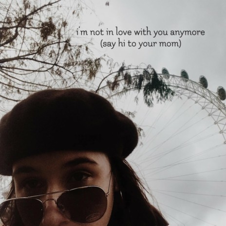 I'm Not in Love with You Anymore (Say Hi to Your Mom) | Boomplay Music