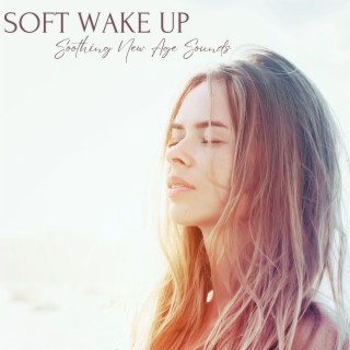Soft Wake Up: Soothing New Age Sounds to Wake Up in Good Mood