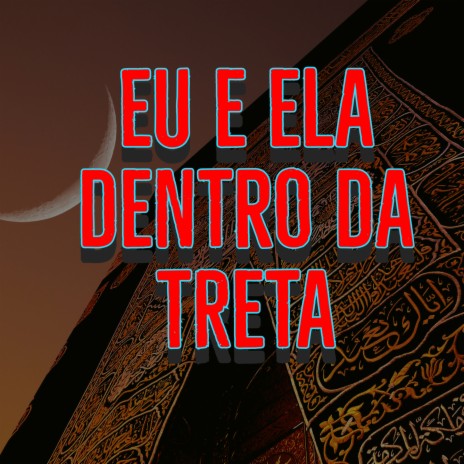 EU E ELA DENTRO DA TRETA | Boomplay Music