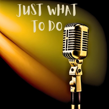 Just What To Do | Boomplay Music