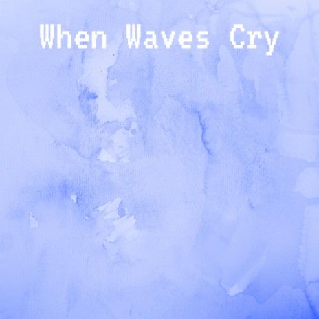 When Waves Cry