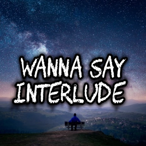 Wanna Say (Interlude)