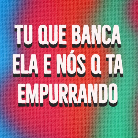 TU QUE BANCA ELA E NÓS QUE TA ENPURRANDO ft. LEANDR1N | Boomplay Music