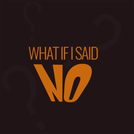 What If I Said No | Boomplay Music