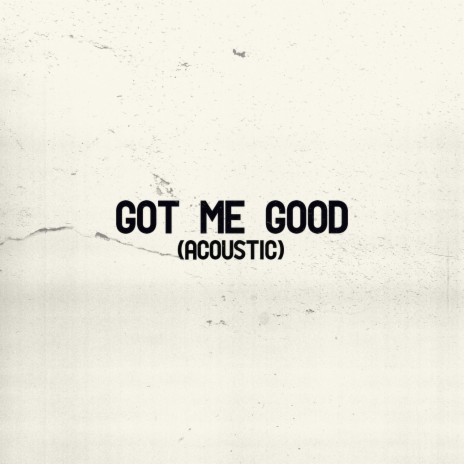 Got Me Good (Acoustic) | Boomplay Music