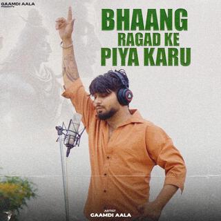 Bhaang Ragad Ke Piya Karu