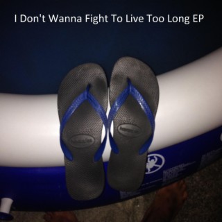 I Don't Wanna Fight to Live Too Long EP