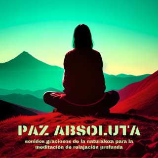 Paz Absoluta: Sonidos Graciosos de la Naturaleza para la Meditación de Relajación Profunda