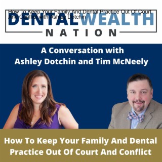 How To Keep Your Family And Dental Practice Out Of Court And Conflict with Ashley Dotchin
