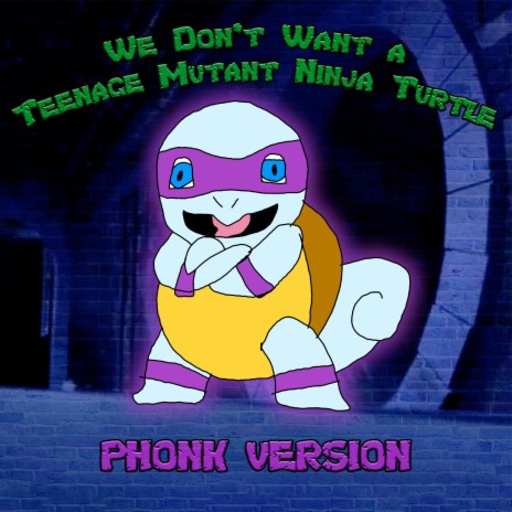 We Don't Want a Teenage Mutant Ninja Turtle PHONK