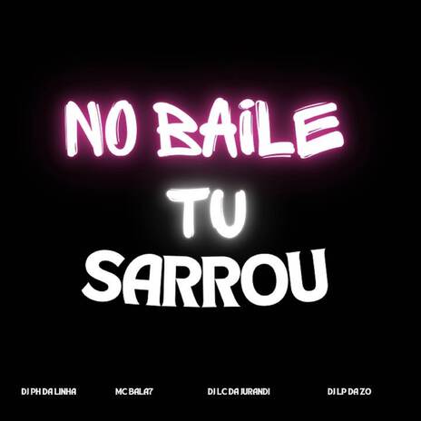 NO BAILE TU SARROU ft. DJ PH DA LINHA, DJ Lp da Zo & DJ LC DA JURANDIR | Boomplay Music