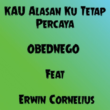 Kau Alasan Ku Tetap Percaya ft. Erwin Cornelius | Boomplay Music