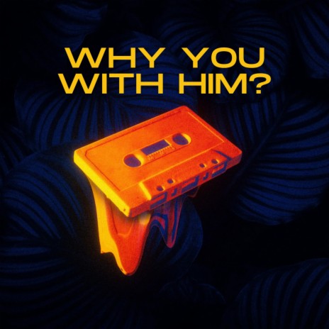 Why You With Him? | Boomplay Music