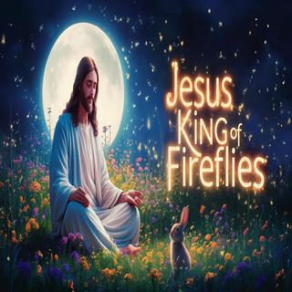 Jesus King of Fireflies