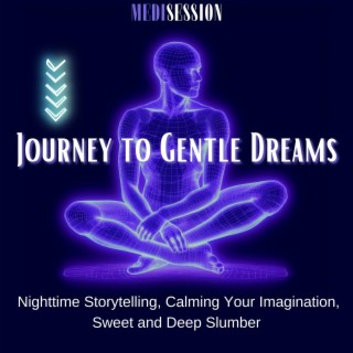 Journey to Gentle Dreams - Nighttime Storytelling, Calming Your Imagination, Sweet and Deep Slumber