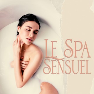 Le Spa Sensuel: Musique apaisante de spa, bien-être et spa à domicile, moments de détente pour vous, temps de repos, temps d'harmonie