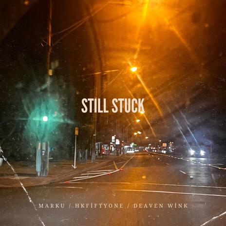 Still Stuck ft. Marku & HKFiftyOne | Boomplay Music