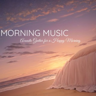 Morning Music: Acoustic Guitar for a Happy Morning Wake Up