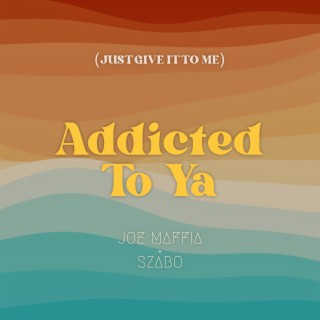 Addicted To Ya (Just Give It To Me)