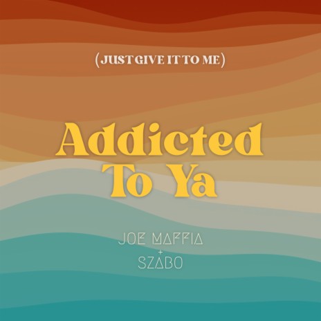 Addicted To Ya (Just Give It To Me) ft. SZABO | Boomplay Music
