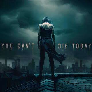 YOU CAN'T DIE TODAY lyrics | Boomplay Music