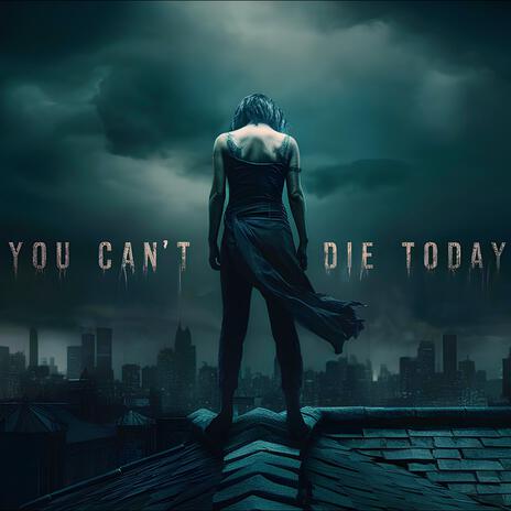 YOU CAN'T DIE TODAY | Boomplay Music