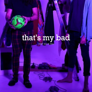 That's My Bad lyrics | Boomplay Music