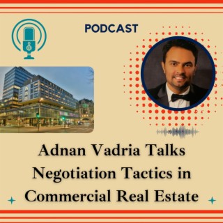 Episode 25: Adnan Vadria Talks Negotiation Tactics in Commercial Real Estate