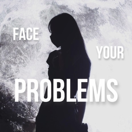 Face your problems