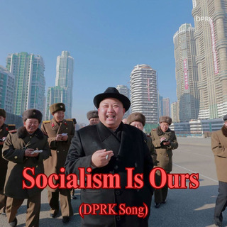 Socialism Is Ours (DPRK Song)