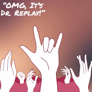 'OMG, It's Dr. Replay!' (Re-Recorded Version)