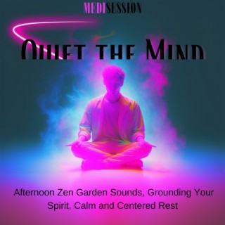 Quiet the Mind - Afternoon Zen Garden Sounds, Grounding Your Spirit, Calm and Centered Rest