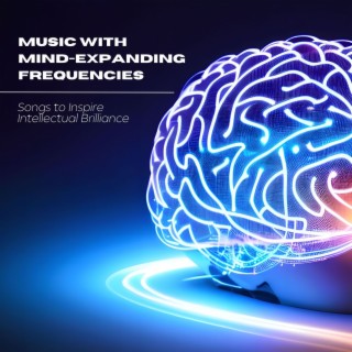 Music with Mind-Expanding Frequencies: Songs to Inspire Intellectual Brilliance, Problem-Solving, and Innovative Thinking