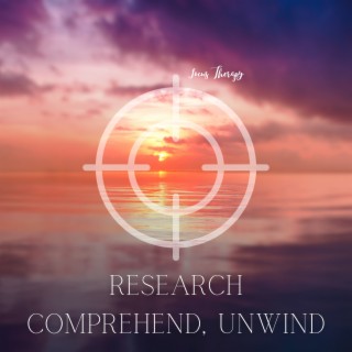 Research, Comprehend, Unwind - Effective Research, Greater Comprehension, Unwinding Tunes