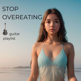 Stop Overeating: Guitar Playlist to Help You Calm Down Your Anxiety