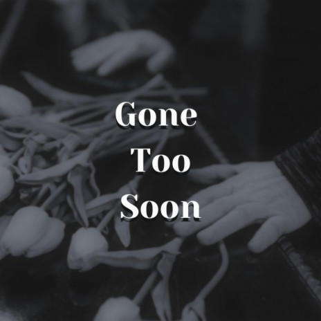 Gone Too Soon | Boomplay Music