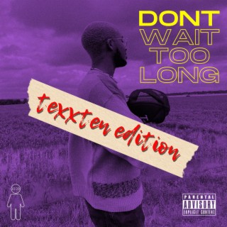 Don't Wait Too Long (texxten edition)