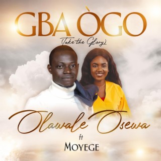 Gba Ogo (Take the Glory) ft. Moyege lyrics | Boomplay Music