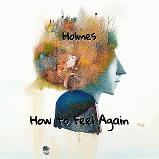 How To Feel Again