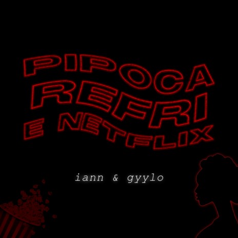 Pipoca, Refri e Netflix ft. Gyylo | Boomplay Music