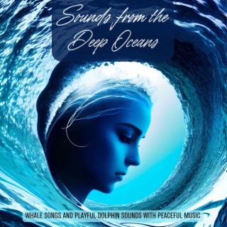 Sounds from the Deep Oceans: Whale Songs and Playful Dolphin Sounds with Peaceful Music